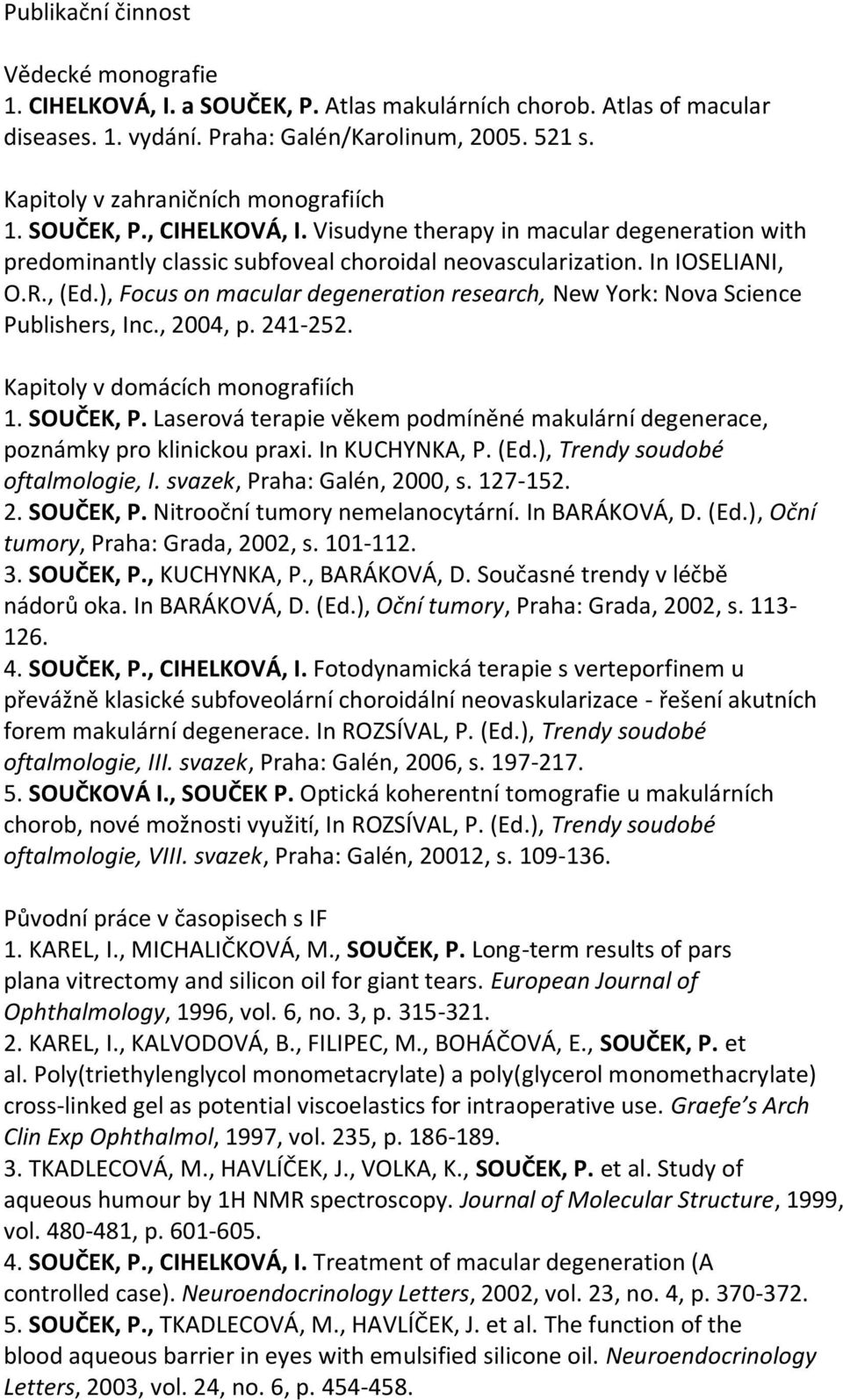 ), Focus on macular degeneration research, New York: Nova Science Publishers, Inc., 2004, p. 241-252. Kapitoly v domácích monografiích 1. SOUČEK, P.