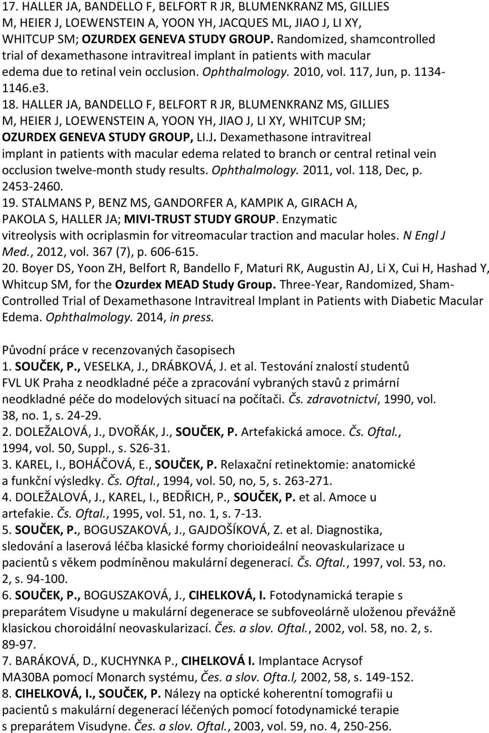 HALLER JA, BANDELLO F, BELFORT R JR, BLUMENKRANZ MS, GILLIES M, HEIER J, LOEWENSTEIN A, YOON YH, JIAO J, LI XY, WHITCUP SM; OZURDEX GENEVA STUDY GROUP, LI.J. Dexamethasone intravitreal implant in patients with macular edema related to branch or central retinal vein occlusion twelve-month study results.