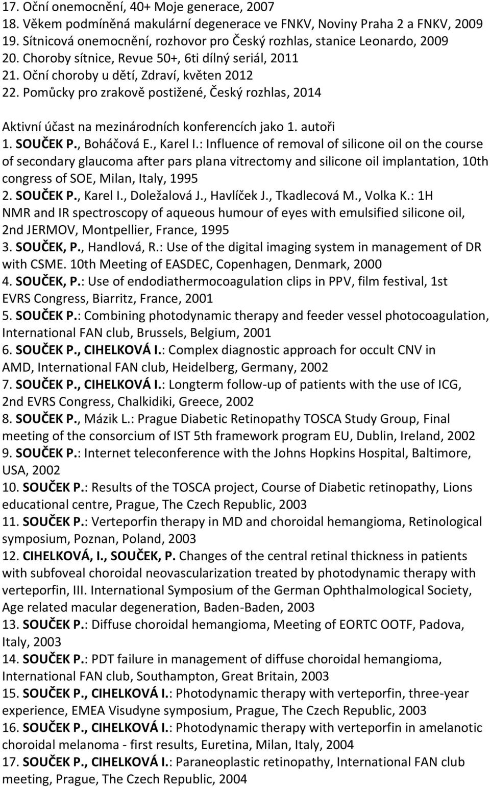 Pomůcky pro zrakově postižené, Český rozhlas, 2014 Aktivní účast na mezinárodních konferencích jako 1. autoři 1. SOUČEK P., Boháčová E., Karel I.