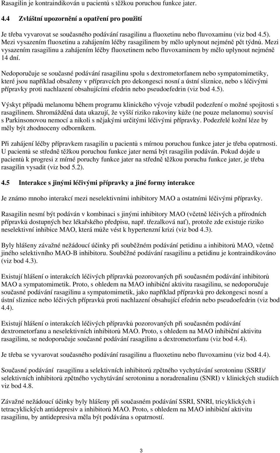 Mezi vysazením fluoxetinu a zahájením léčby rasagilinem by mělo uplynout nejméně pět týdnů. Mezi vysazením rasagilinu a zahájením léčby fluoxetinem nebo fluvoxaminem by mělo uplynout nejméně 14 dní.