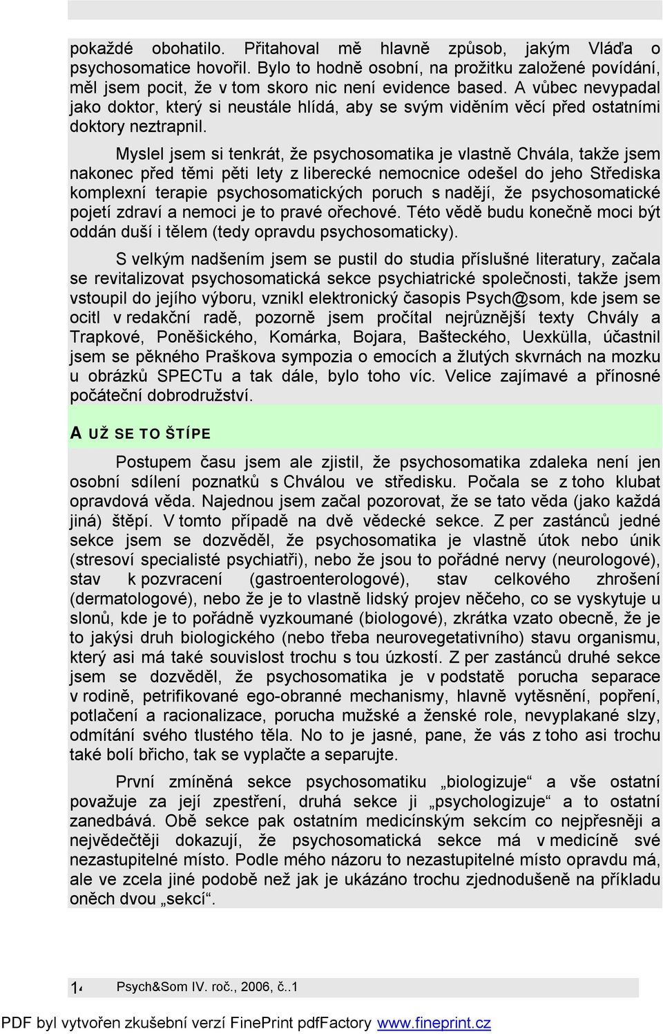 Myslel jsem si tenkrát, že psychosomatika je vlastně Chvála, takže jsem nakonec před těmi pěti lety z liberecké nemocnice odešel do jeho Střediska komplexní terapie psychosomatických poruch s nadějí,