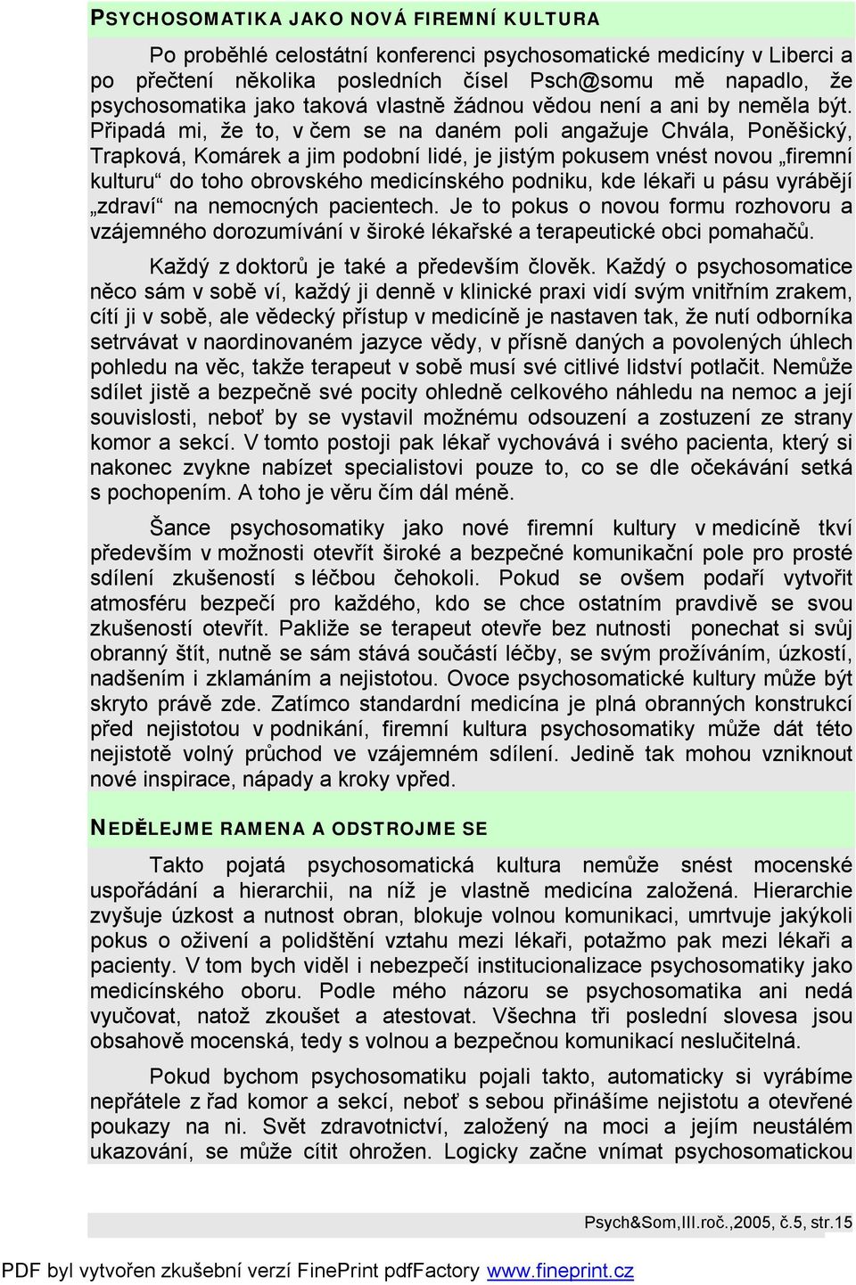 Připadá mi, že to, v čem se na daném poli angažuje Chvála, Poněšický, Trapková, Komárek a jim podobní lidé, je jistým pokusem vnést novou firemní kulturu do toho obrovského medicínského podniku, kde