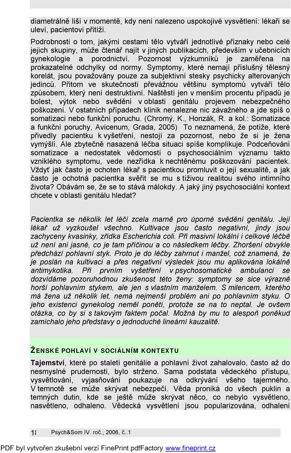 Pozornost výzkumníků je zaměřena na prokazatelné odchylky od normy. Symptomy, které nemají příslušný tělesný korelát, jsou považovány pouze za subjektivní stesky psychicky alterovaných jedinců.