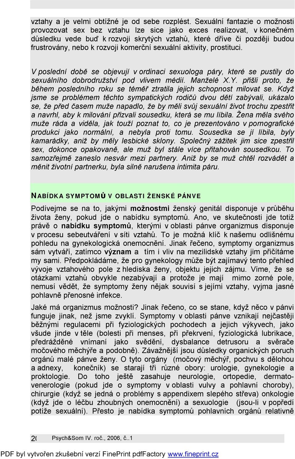 komerční sexuální aktivity, prostituci. V poslední době se objevují v ordinaci sexuologa páry, které se pustily do sexuálního dobrodružství pod vlivem médií. Manželé X.Y.