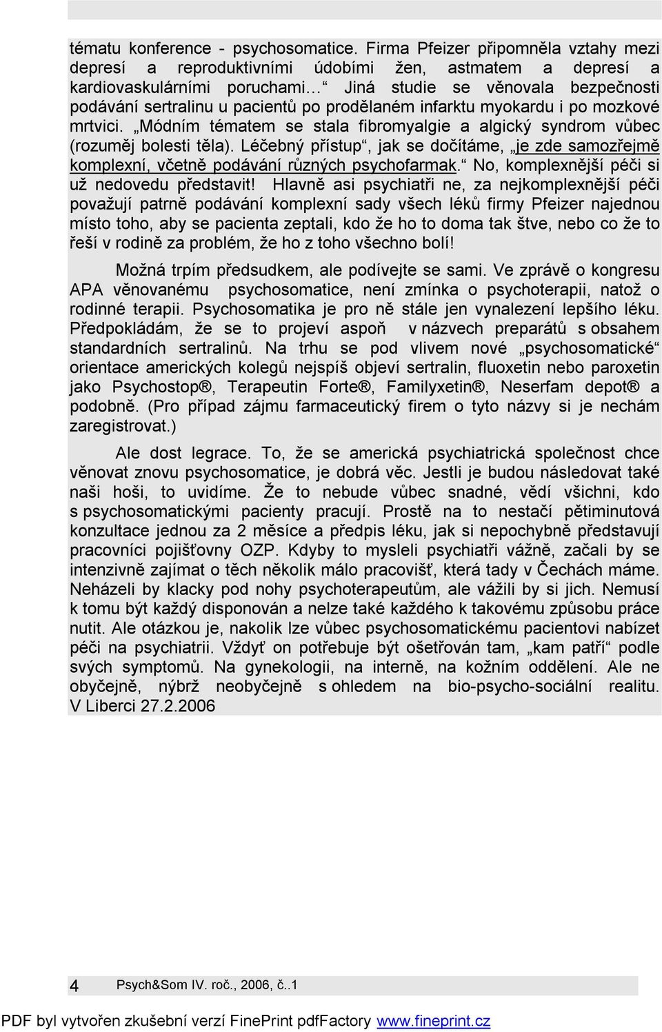 prodělaném infarktu myokardu i po mozkové mrtvici. Módním tématem se stala fibromyalgie a algický syndrom vůbec (rozuměj bolesti těla).