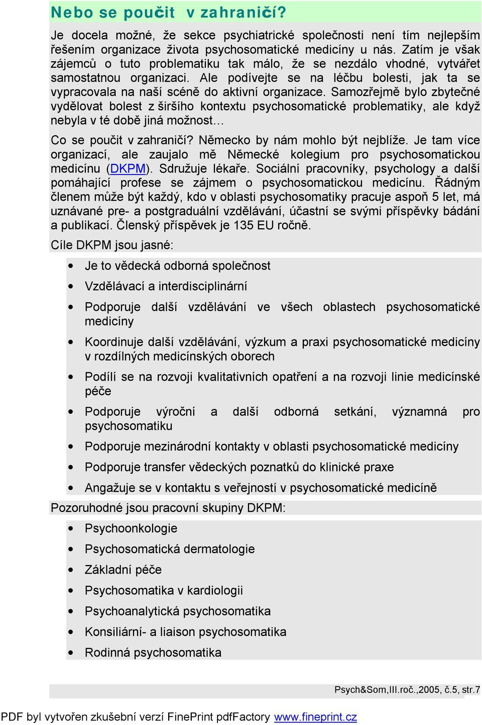 Samozřejmě bylo zbytečné vydělovat bolest z širšího kontextu psychosomatické problematiky, ale když nebyla v té době jiná možnost Co se poučit v zahraničí? Německo by nám mohlo být nejblíže.