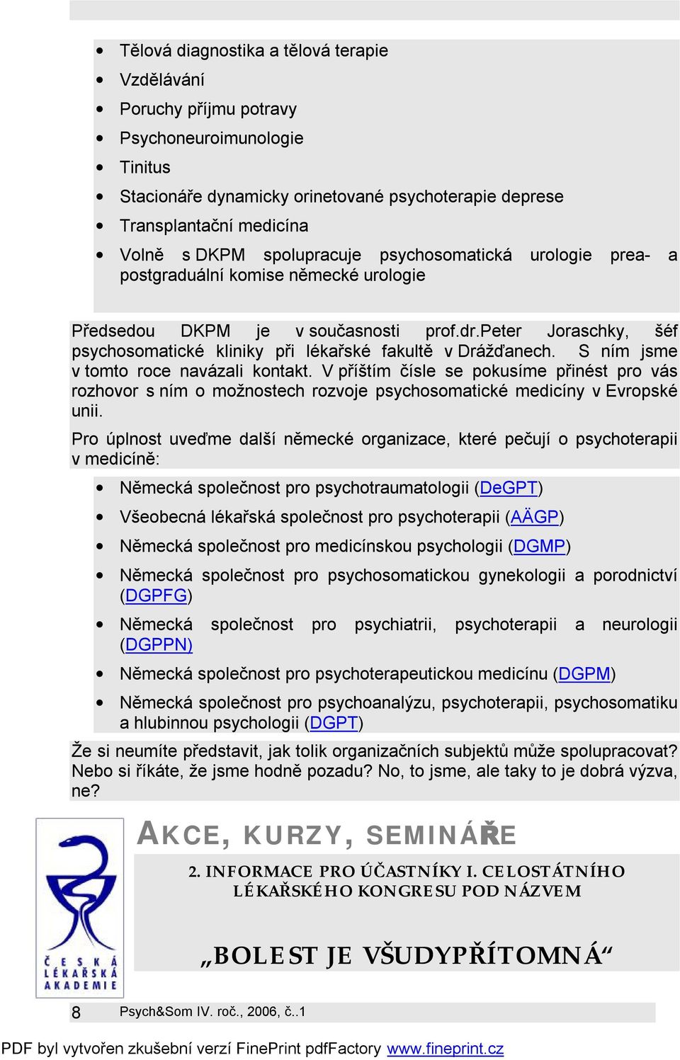 peter Joraschky, šéf psychosomatické kliniky při lékařské fakultě v Drážďanech. S ním jsme v tomto roce navázali kontakt.