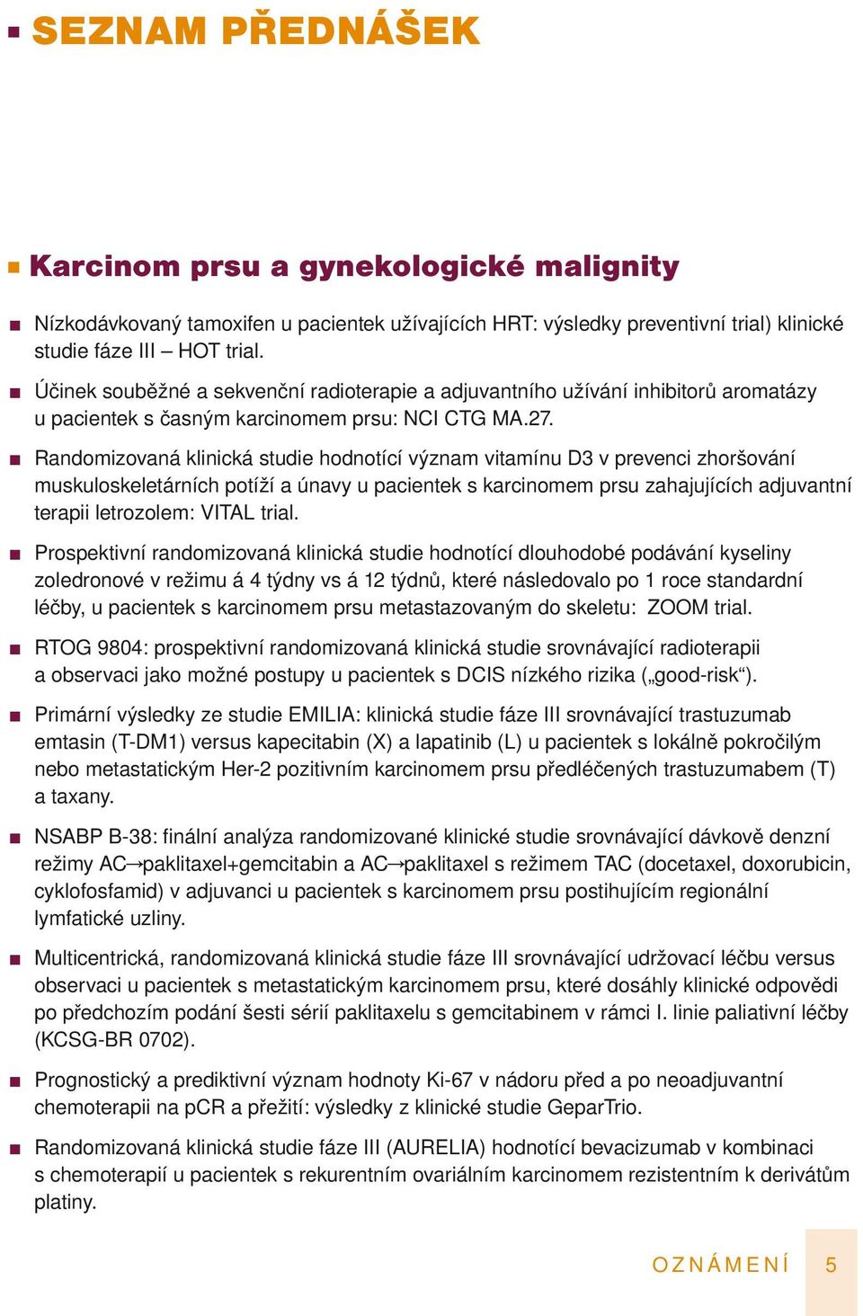 Randomizovaná klinická studie hodnotící význam vitamínu D3 v prevenci zhoršování muskuloskeletárních potíží a únavy u pacientek s karcinomem prsu zahajujících adjuvantní terapii letrozolem: VITAL