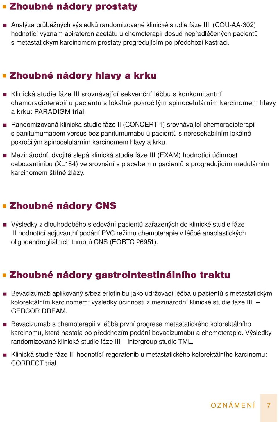 Zhoubné nádory hlavy a krku Klinická studie fáze III srovnávající sekvenční léčbu s konkomitantní chemoradioterapií u pacientů s lokálně pokročilým spinocelulárním karcinomem hlavy a krku: PARADIGM