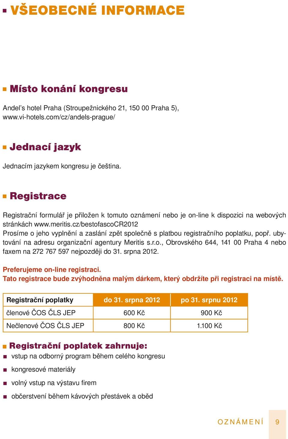 cz/bestofascocr2012 Prosíme o jeho vyplnění a zaslání zpět společně s platbou registračního poplatku, popř. ubytování na adresu organizační agentury Meritis s.r.o., Obrovského 644, 141 00 Praha 4 nebo faxem na 272 767 597 nejpozději do 31.