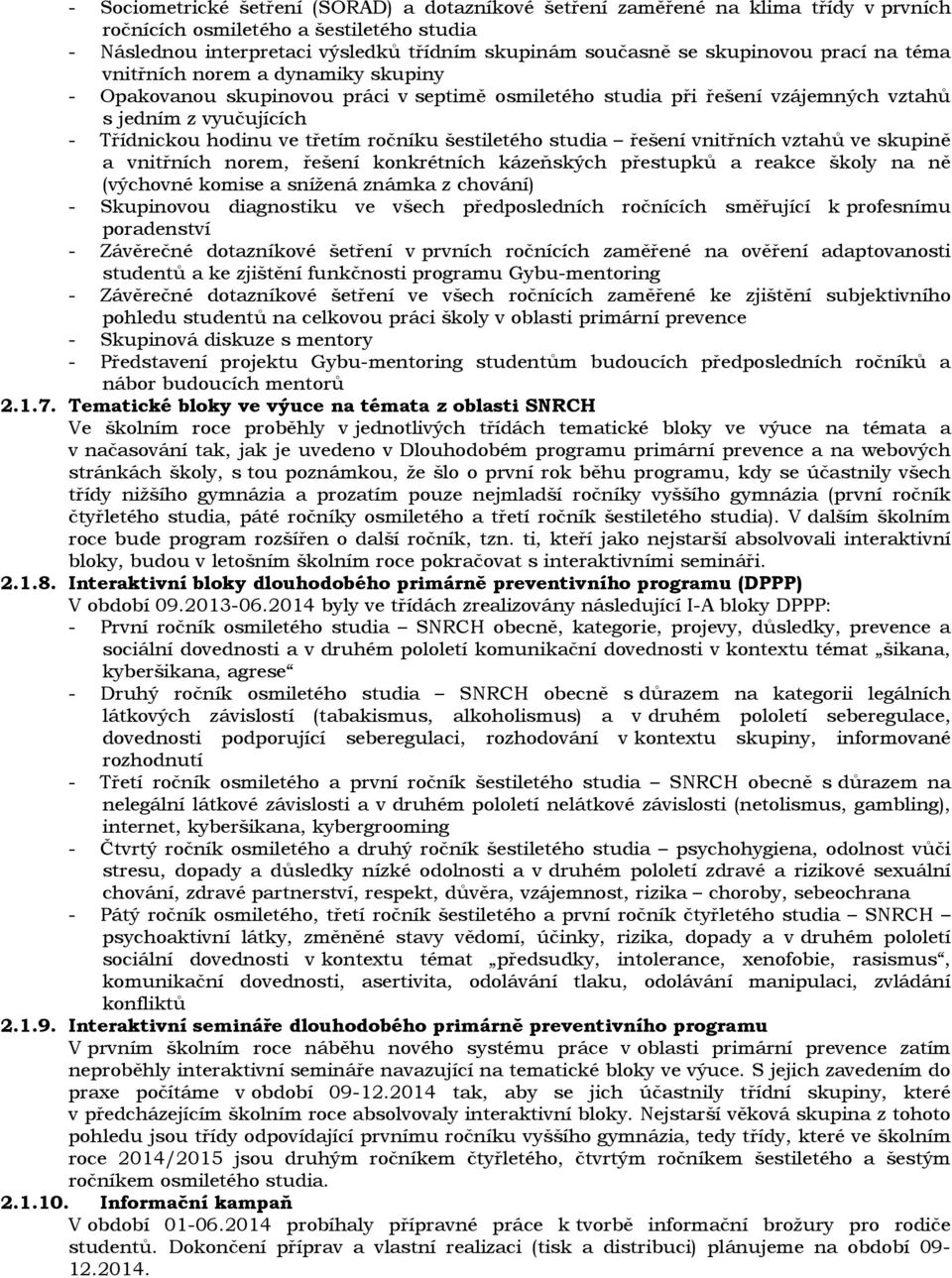 ročníku šestiletého studia řešení vnitřních vztahů ve skupině a vnitřních norem, řešení konkrétních kázeňských přestupků a reakce školy na ně (výchovné komise a snížená známka z chování) - Skupinovou