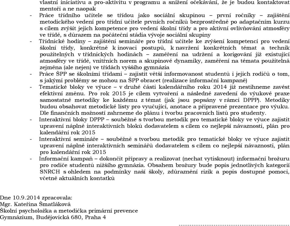 důrazem na počáteční stádia vývoje sociální skupiny - Třídnické hodiny zajištění semináře pro třídní učitele ke zvýšení kompetencí pro vedení školní třídy, konkrétně k inovaci postupů, k navržení