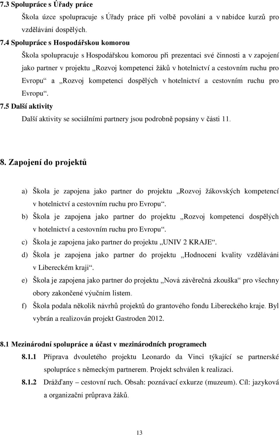 pro Evropu a Rozvoj kompetencí dospělých v hotelnictví a cestovním ruchu pro Evropu. 7.5 Další aktivity Další aktivity se sociálními partnery jsou podrobně popsány v části 11. 8.