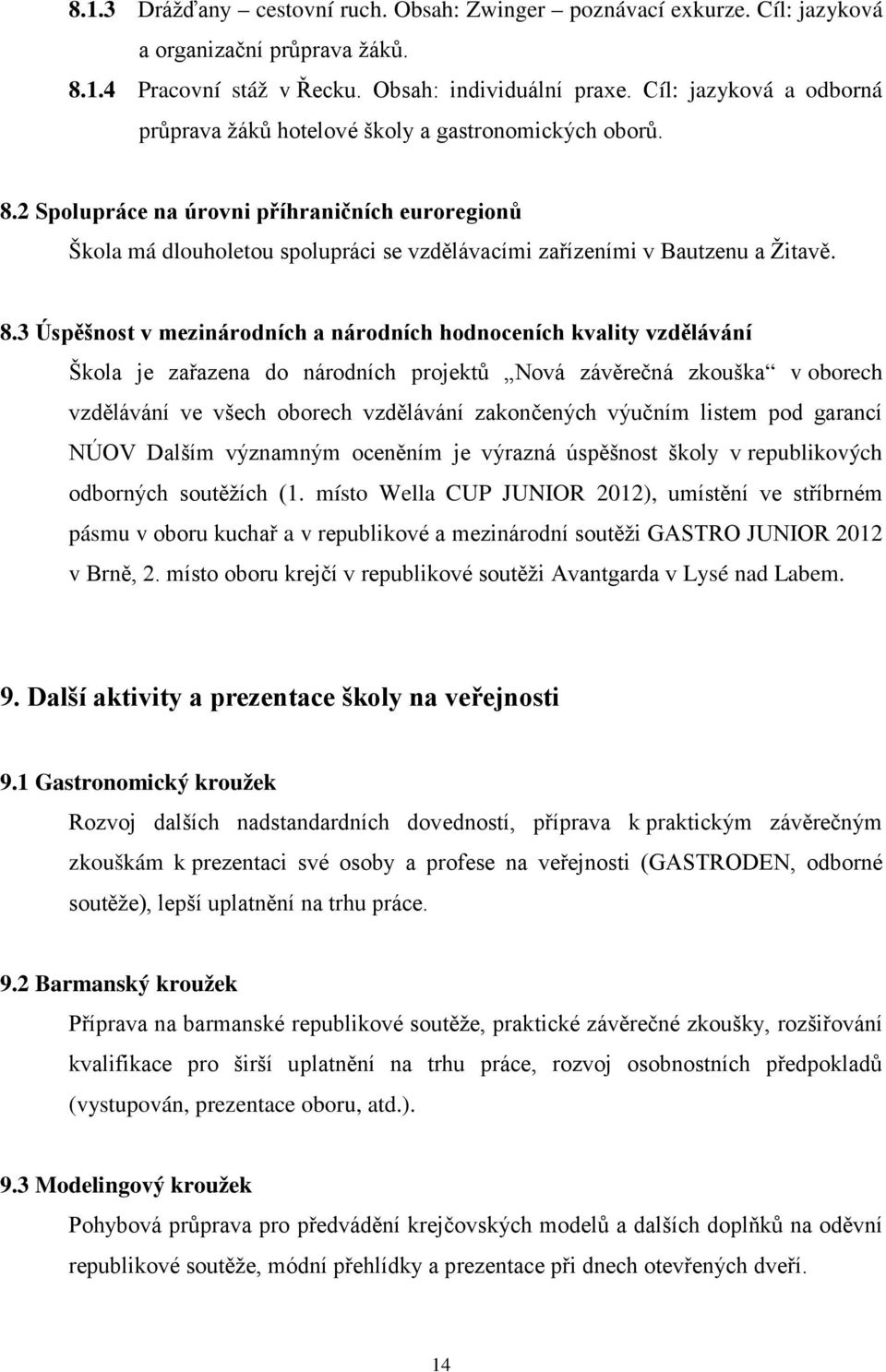 2 Spolupráce na úrovni příhraničních euroregionů Škola má dlouholetou spolupráci se vzdělávacími zařízeními v Bautzenu a Žitavě. 8.