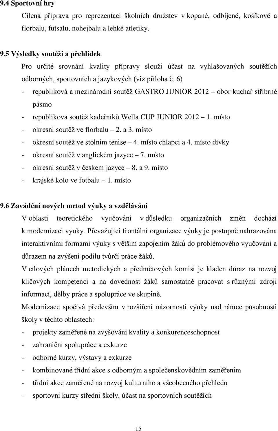 6) - republiková a mezinárodní soutěž GASTRO JUNIOR 2012 obor kuchař stříbrné pásmo - republiková soutěž kadeřníků Wella CUP JUNIOR 2012 1. místo - okresní soutěž ve florbalu 2. a 3.