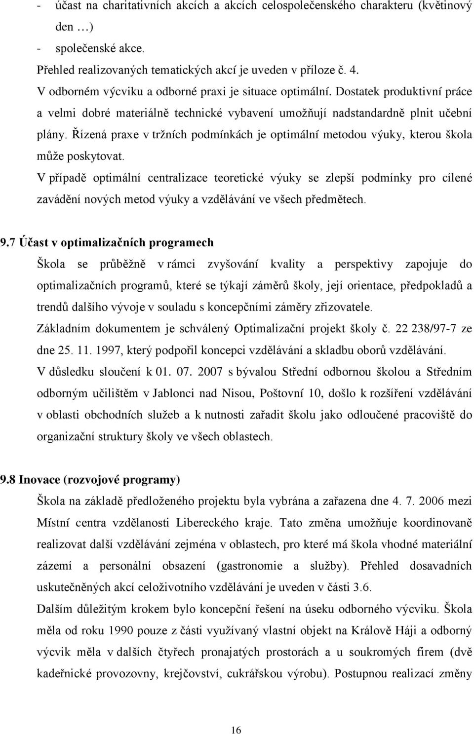 Řízená praxe v tržních podmínkách je optimální metodou výuky, kterou škola může poskytovat.