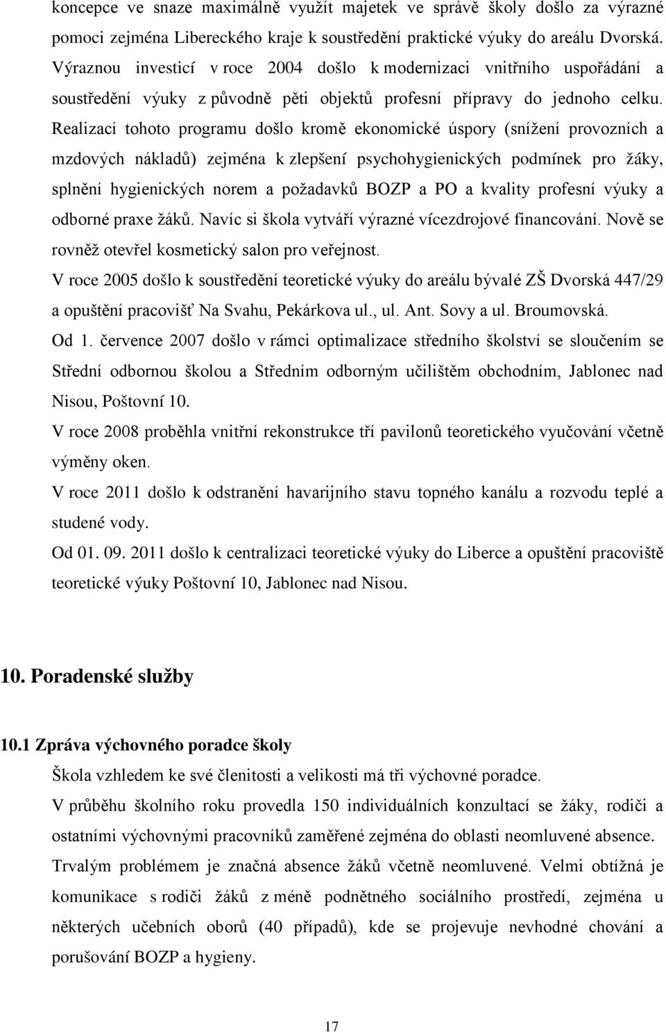 Realizací tohoto programu došlo kromě ekonomické úspory (snížení provozních a mzdových nákladů) zejména k zlepšení psychohygienických podmínek pro žáky, splnění hygienických norem a požadavků BOZP a