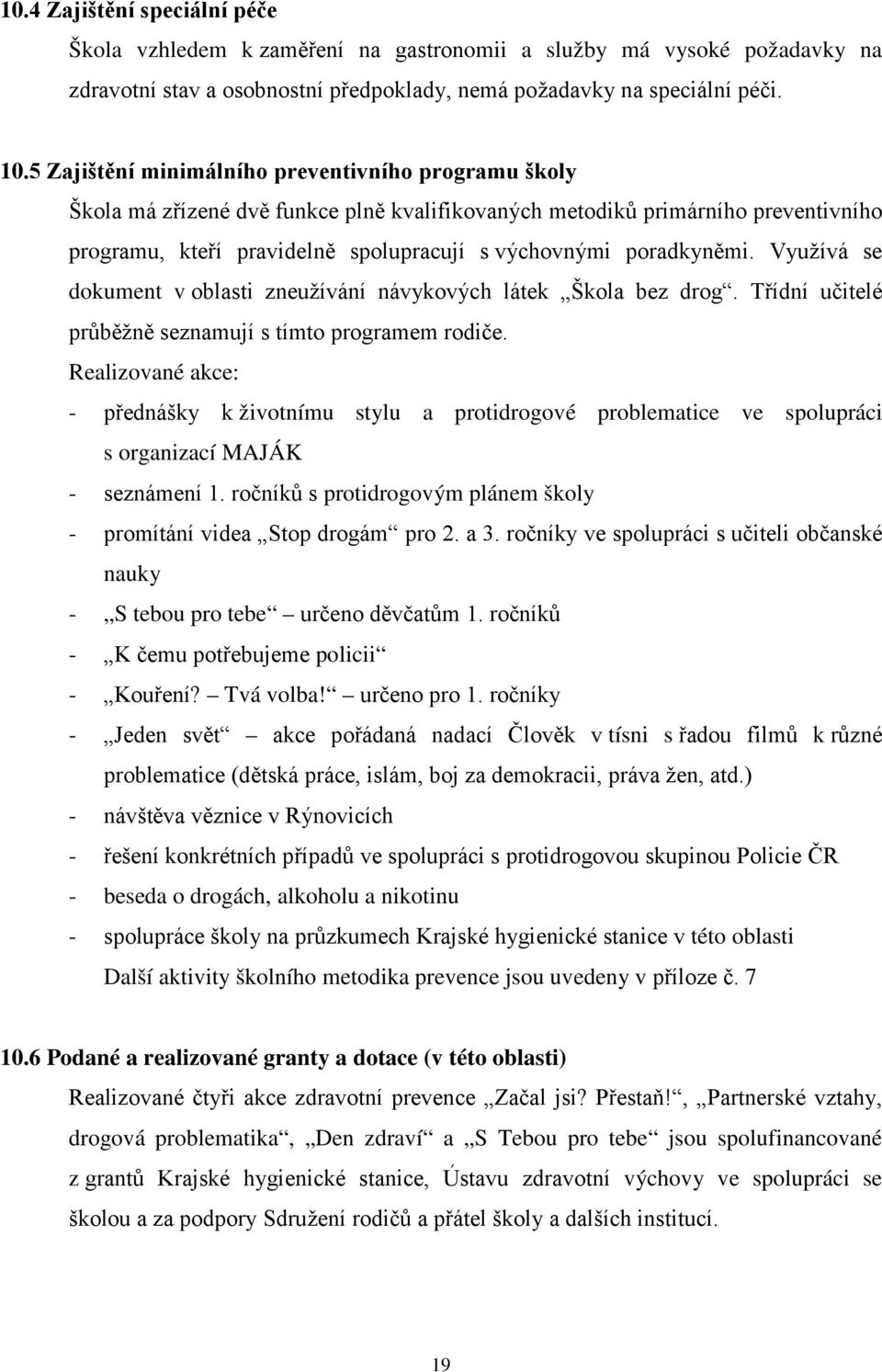 poradkyněmi. Využívá se dokument v oblasti zneužívání návykových látek Škola bez drog. Třídní učitelé průběžně seznamují s tímto programem rodiče.