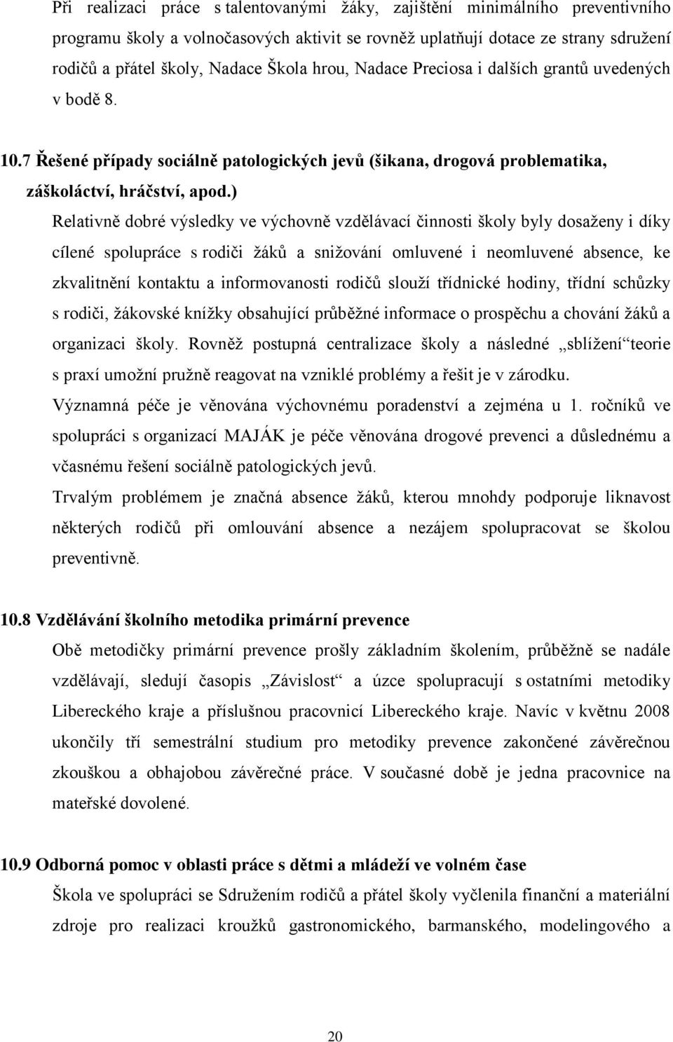 ) Relativně dobré výsledky ve výchovně vzdělávací činnosti školy byly dosaženy i díky cílené spolupráce s rodiči žáků a snižování omluvené i neomluvené absence, ke zkvalitnění kontaktu a