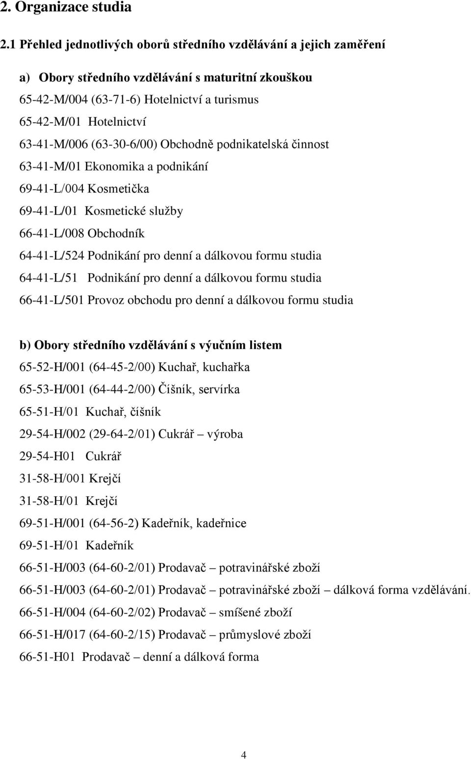 (63-30-6/00) Obchodně podnikatelská činnost 63-41-M/01 Ekonomika a podnikání 69-41-L/004 Kosmetička 69-41-L/01 Kosmetické služby 66-41-L/008 Obchodník 64-41-L/524 Podnikání pro denní a dálkovou formu