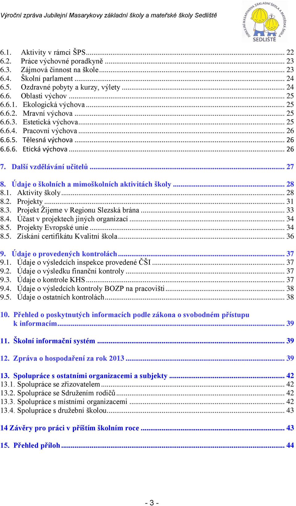 Další vzdělávání učitelů... 27 8. Údaje o školních a mimoškolních aktivitách školy... 28 8.1. Aktivity školy... 28 8.2. Projekty... 31 8.3. Projekt Žijeme v Regionu Slezská brána... 33 8.4.