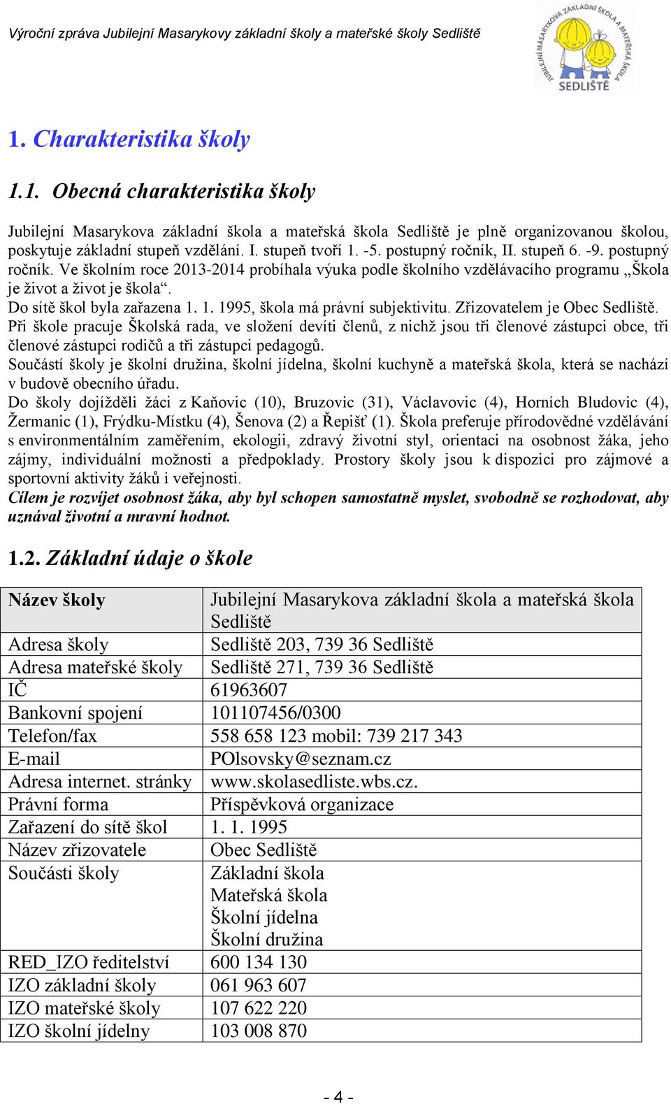 Do sítě škol byla zařazena 1. 1. 1995, škola má právní subjektivitu. Zřizovatelem je Obec Sedliště.