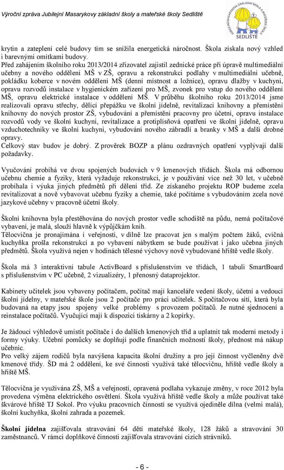 koberce v novém oddělení MŠ (denní místnost a ložnice), opravu dlažby v kuchyni, opravu rozvodů instalace v hygienickém zařízení pro MŠ, zvonek pro vstup do nového oddělení MŠ, opravu elektrické