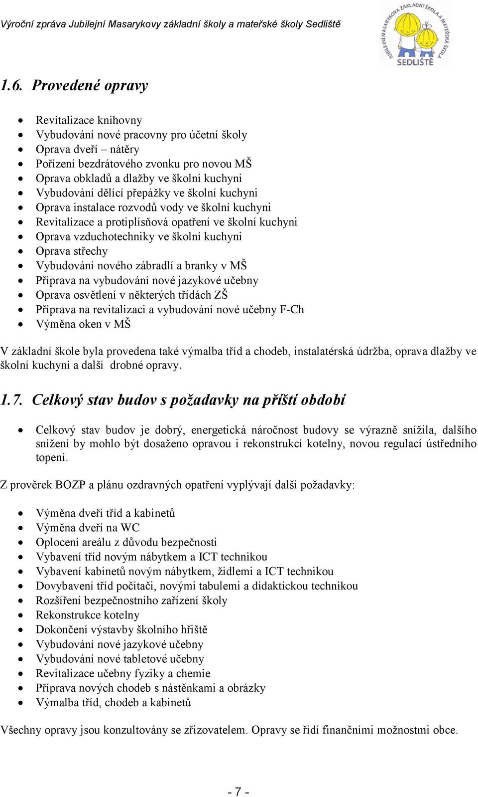 střechy Vybudování nového zábradlí a branky v MŠ Příprava na vybudování nové jazykové učebny Oprava osvětlení v některých třídách ZŠ Příprava na revitalizaci a vybudování nové učebny F-Ch Výměna oken