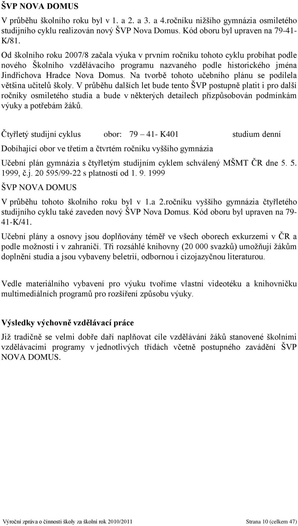 Na tvorbě tohoto učebního plánu se podílela většina učitelů školy.