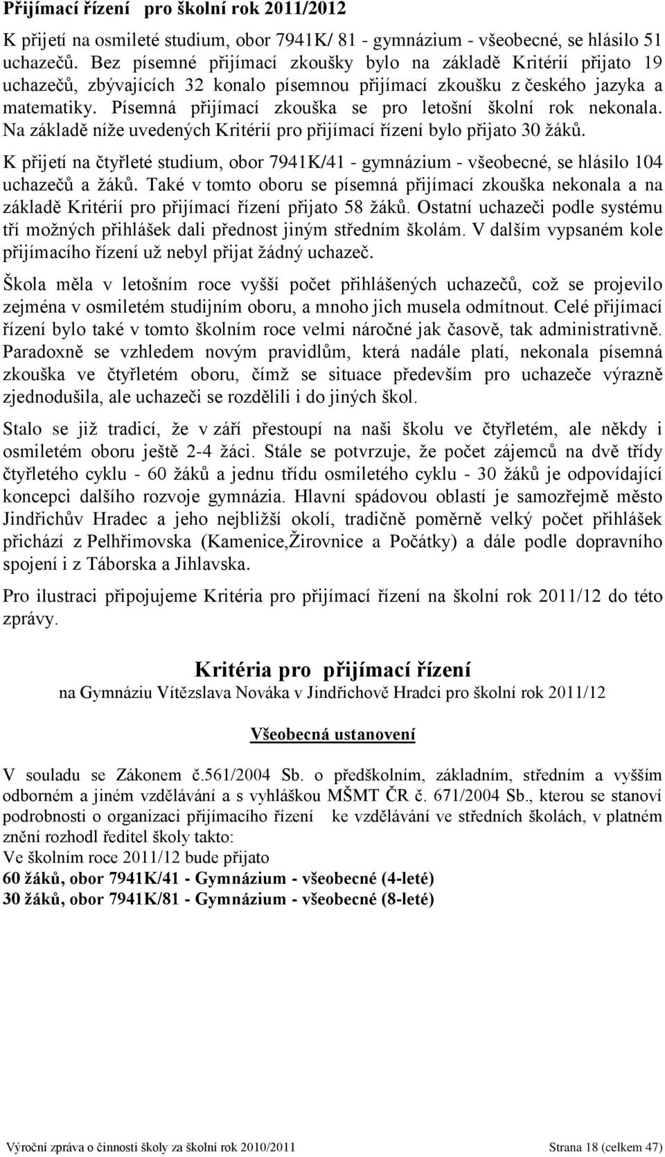 Písemná přijímací zkouška se pro letošní školní rok nekonala. Na základě níže uvedených Kritérií pro přijímací řízení bylo přijato 30 žáků.