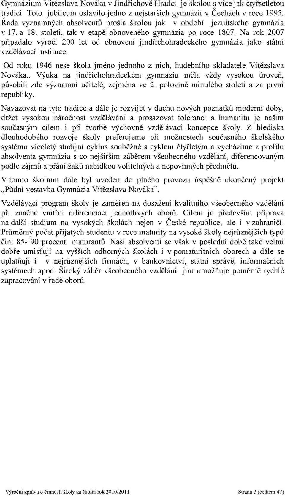 Na rok 2007 připadalo výročí 200 let od obnovení jindřichohradeckého gymnázia jako státní vzdělávací instituce. Od roku 1946 nese škola jméno jednoho z nich, hudebního skladatele Vítězslava Nováka.