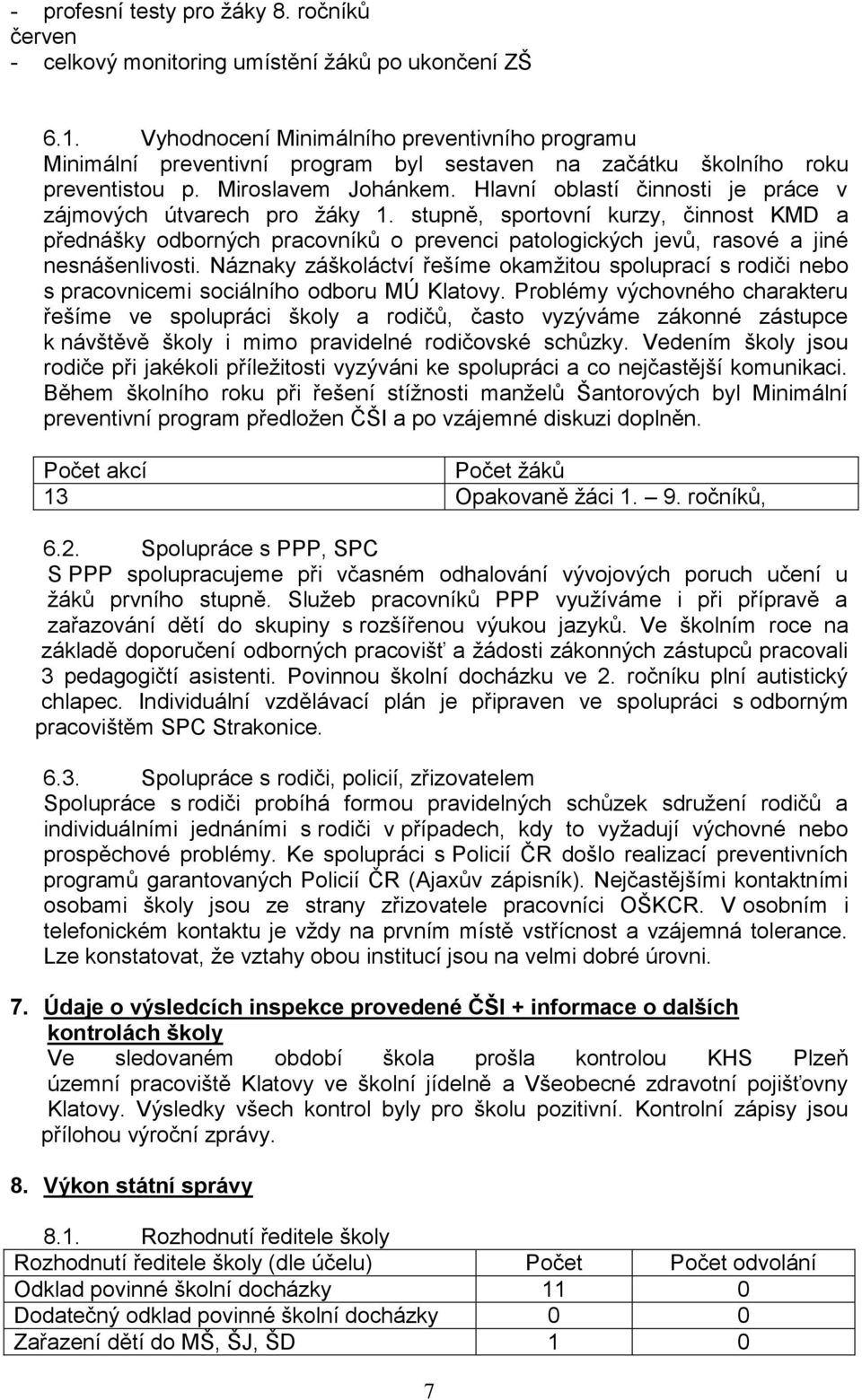 Hlavní oblastí činnosti je práce v zájmových útvarech pro žáky 1. stupně, sportovní kurzy, činnost KMD a přednášky odborných pracovníků o prevenci patologických jevů, rasové a jiné nesnášenlivosti.