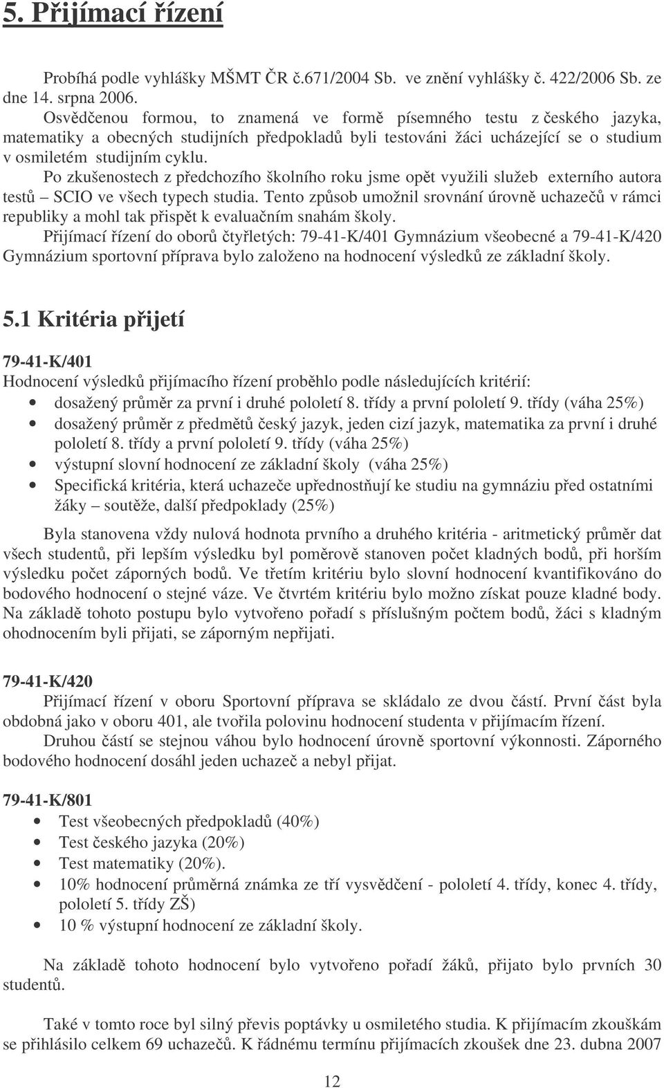 Po zkušenostech z pedchozího školního roku jsme opt využili služeb externího autora test SCIO ve všech typech studia.