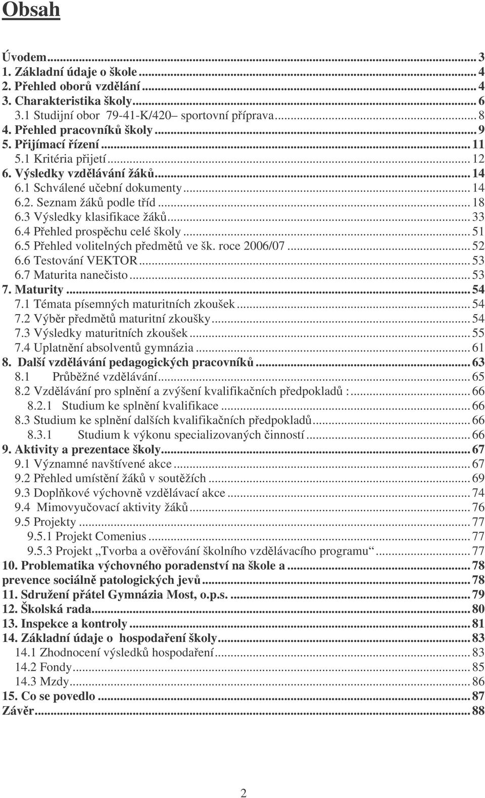 4 Pehled prospchu celé školy... 51 6.5 Pehled volitelných pedmt ve šk. roce 2006/07... 52 6.6 Testování VEKTOR... 53 6.7 Maturita naneisto... 53 7. Maturity... 54 7.