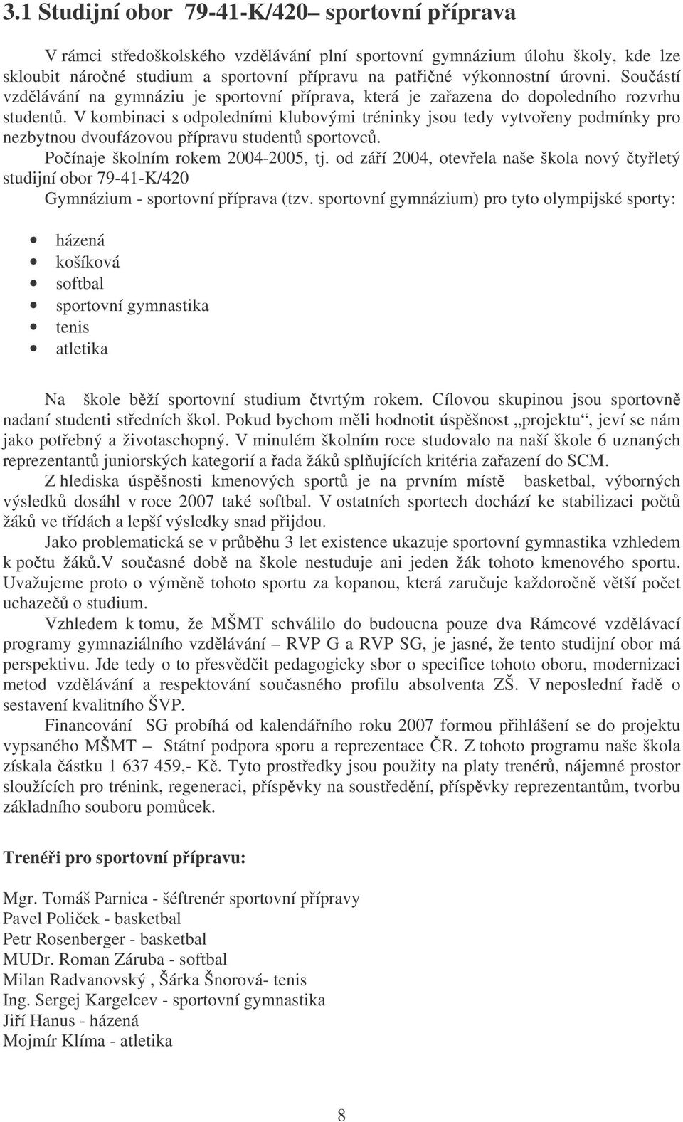 V kombinaci s odpoledními klubovými tréninky jsou tedy vytvoeny podmínky pro nezbytnou dvoufázovou pípravu student sportovc. Poínaje školním rokem 2004-2005, tj.