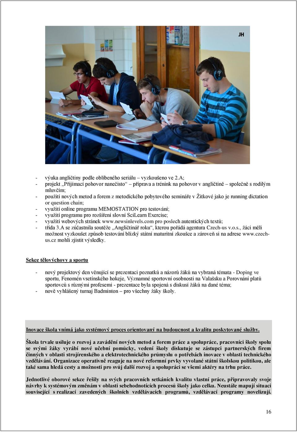 running dictation or question chain; - využití online programu MEMOSTATION pro testování; - využití programu pro rozšíření slovní SciLearn Exercise; - využití webových stránek www.newsinlevels.