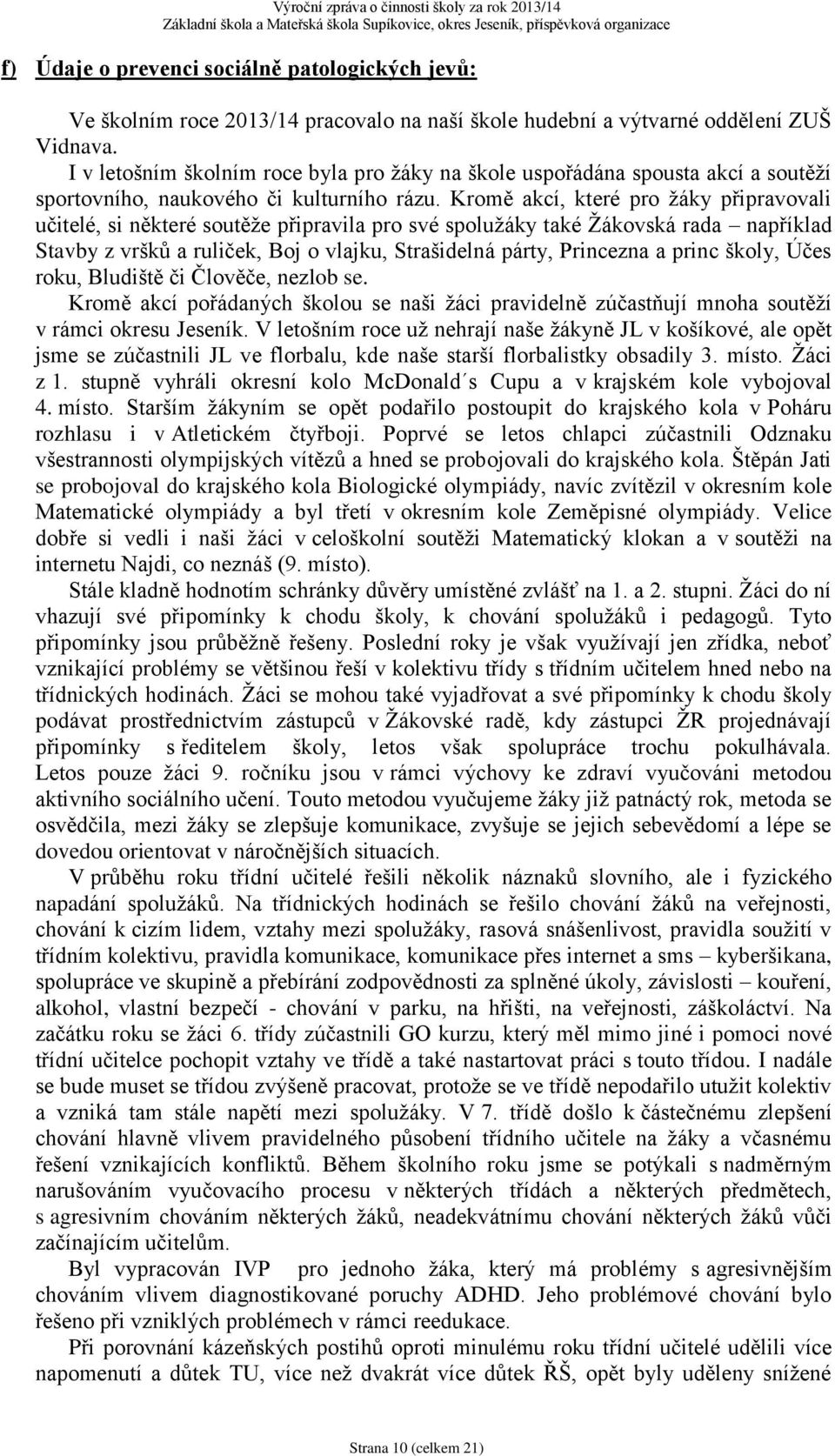 Kromě akcí, které pro žáky připravovali učitelé, si některé soutěže připravila pro své spolužáky také Žákovská rada například Stavby z vršků a ruliček, Boj o vlajku, Strašidelná párty, Princezna a