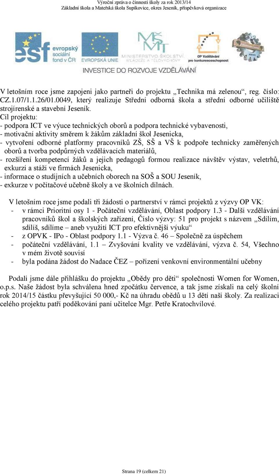 Cíl projektu: - podpora ICT ve výuce technických oborů a podpora technické vybavenosti, - motivační aktivity směrem k žákům základní škol Jesenicka, - vytvoření odborné platformy pracovníků ZŠ, SŠ a