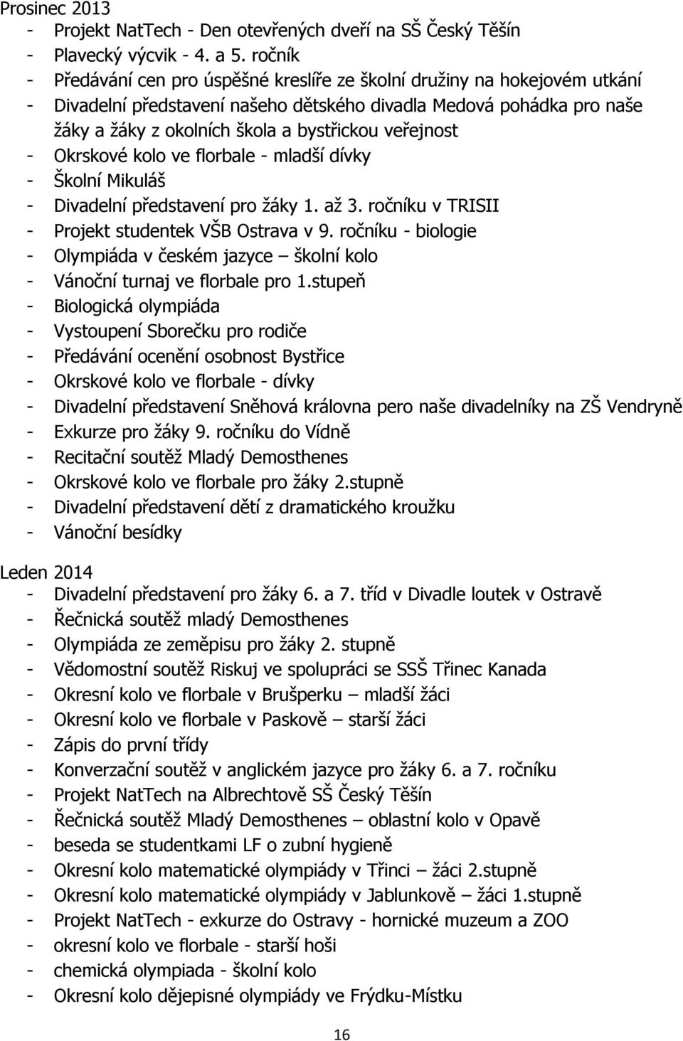 veřejnost - Okrskové kolo ve florbale - mladší dívky - Školní Mikuláš - Divadelní představení pro žáky 1. až 3. ročníku v TRISII - Projekt studentek VŠB Ostrava v 9.