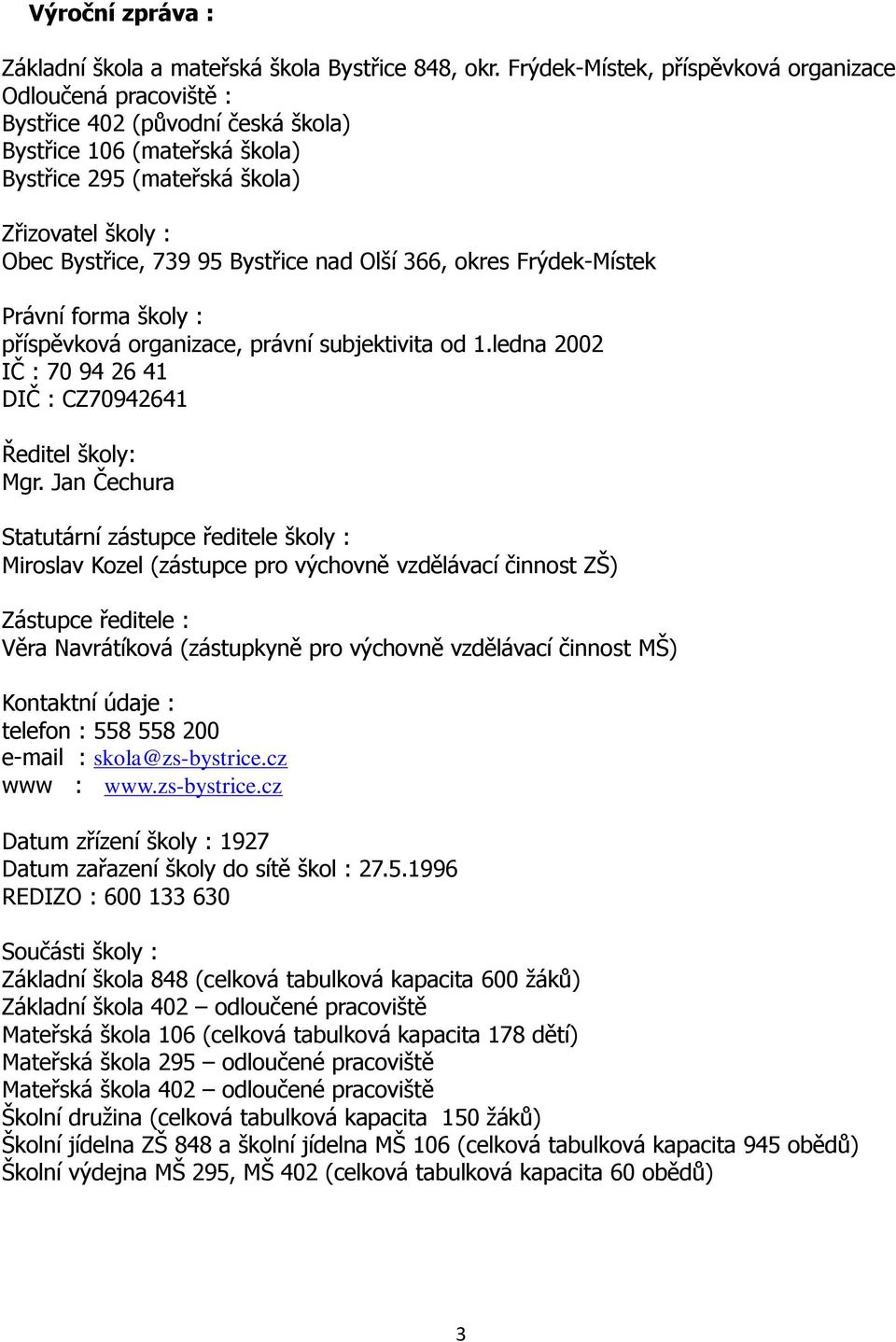 Bystřice nad Olší 366, okres Frýdek-Místek Právní forma školy : příspěvková organizace, právní subjektivita od 1.ledna 2002 IČ : 70 94 26 41 DIČ : CZ70942641 Ředitel školy: Mgr.