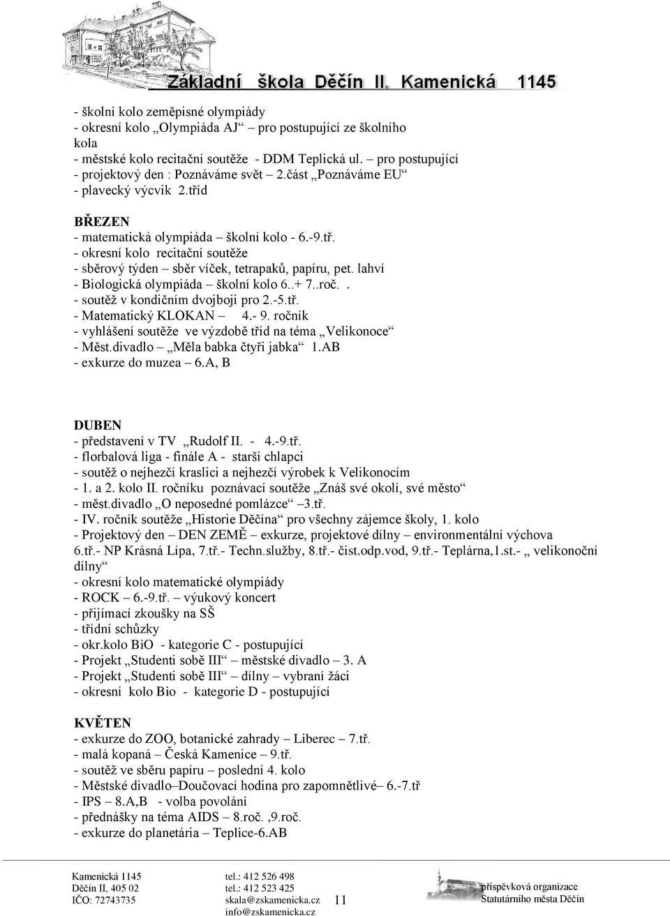 lahví - Biologická olympiáda školní kolo 6..+ 7..roč.. - soutěž v kondičním dvojboji pro 2.-5.tř. - Matematický KLOKAN 4.- 9. ročník - vyhlášení soutěže ve výzdobě tříd na téma Velikonoce - Měst.