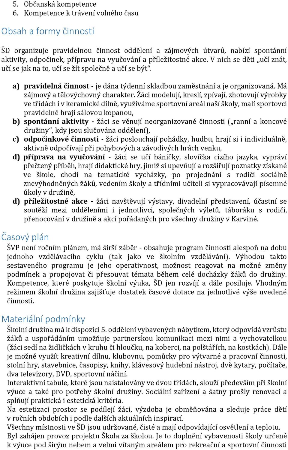 akce. V nich se děti učí znát, učí se jak na to, učí se žít společně a učí se být. a) pravidelná činnost - je dána týdenní skladbou zaměstnání a je organizovaná. Má zájmový a tělovýchovný charakter.