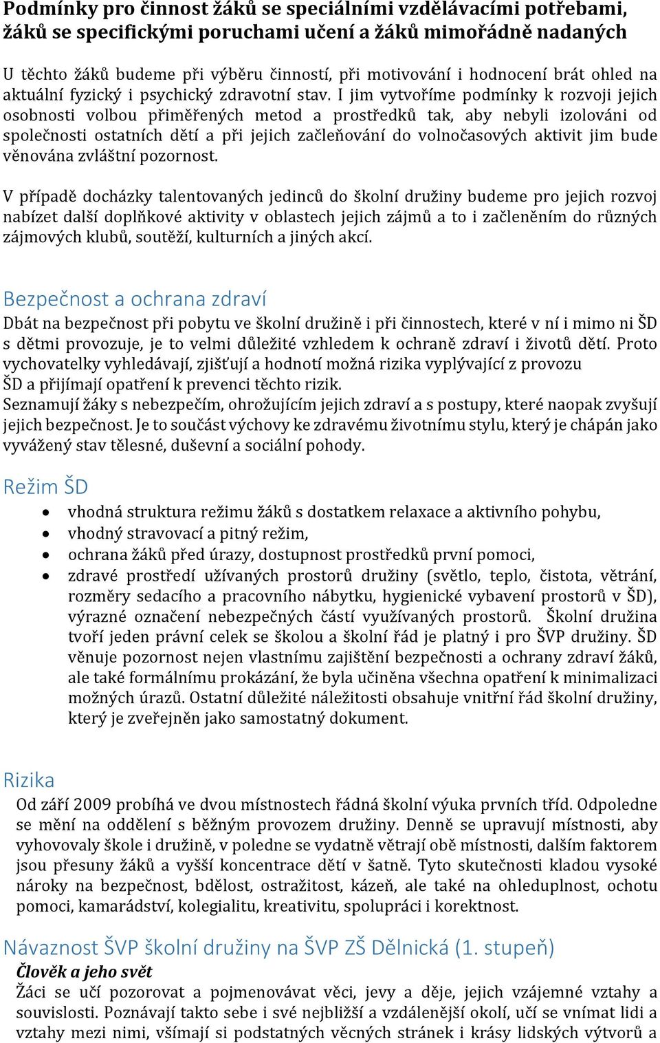 I jim vytvoříme podmínky k rozvoji jejich osobnosti volbou přiměřených metod a prostředků tak, aby nebyli izolováni od společnosti ostatních dětí a při jejich začleňování do volnočasových aktivit jim