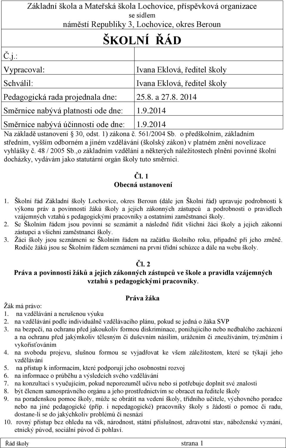 1) zákona č. 561/2004 Sb. o předškolním, základním středním, vyšším odborném a jiném vzdělávání (školský zákon) v platném znění novelizace vyhlášky č. 48 / 2005 Sb.