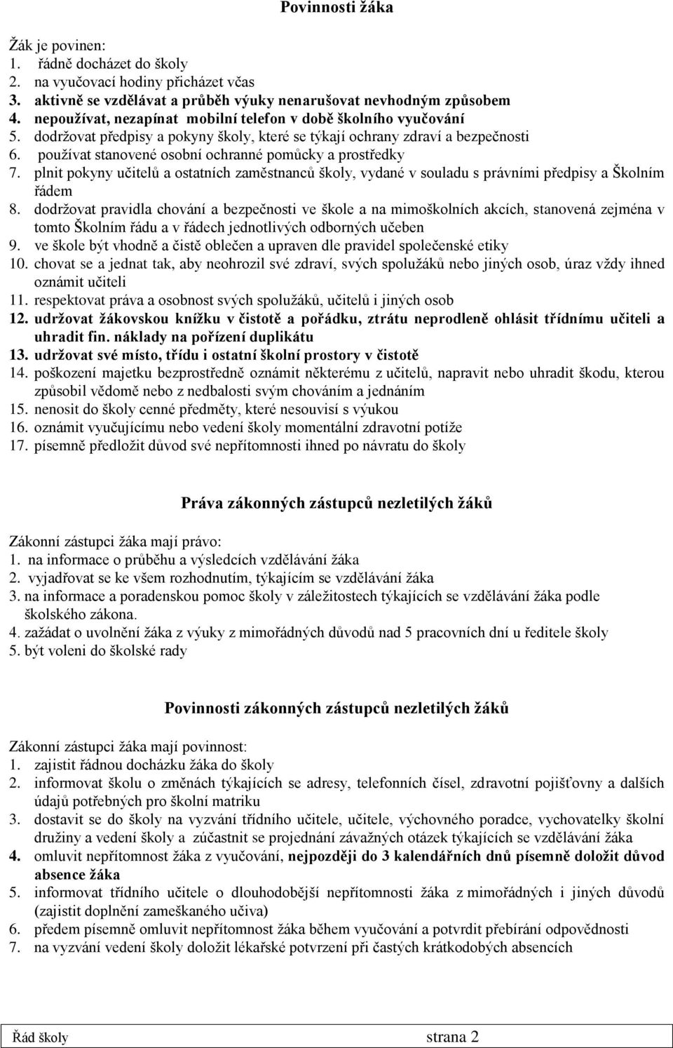 používat stanovené osobní ochranné pomůcky a prostředky 7. plnit pokyny učitelů a ostatních zaměstnanců školy, vydané v souladu s právními předpisy a Školním řádem 8.