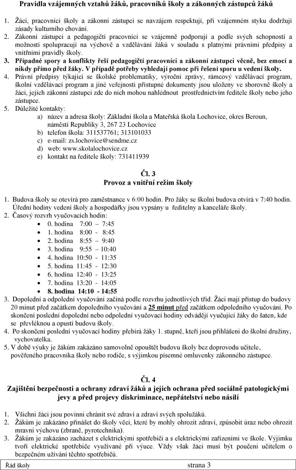 pravidly školy. 3. Případné spory a konflikty řeší pedagogičtí pracovníci a zákonní zástupci věcně, bez emocí a nikdy přímo před žáky.