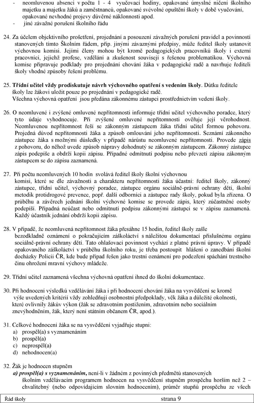 Za účelem objektivního prošetření, projednání a posouzení závažných porušení pravidel a povinností stanovených tímto Školním řádem, příp.