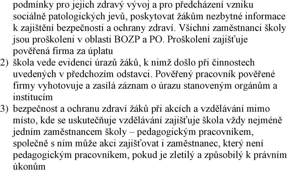 Proškolení zajišťuje pověřená firma za úplatu 2) škola vede evidenci úrazů žáků, k nimž došlo při činnostech uvedených v předchozím odstavci.