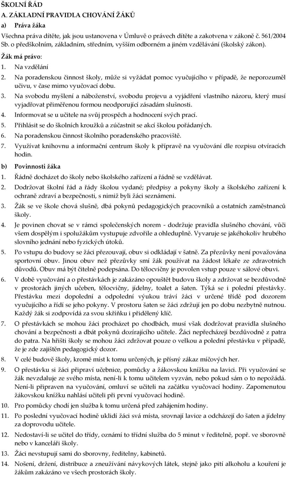 Na poradenskou činnost školy, může si vyžádat pomoc vyučujícího v případě, že neporozuměl učivu, v čase mimo vyučovací dobu. 3.