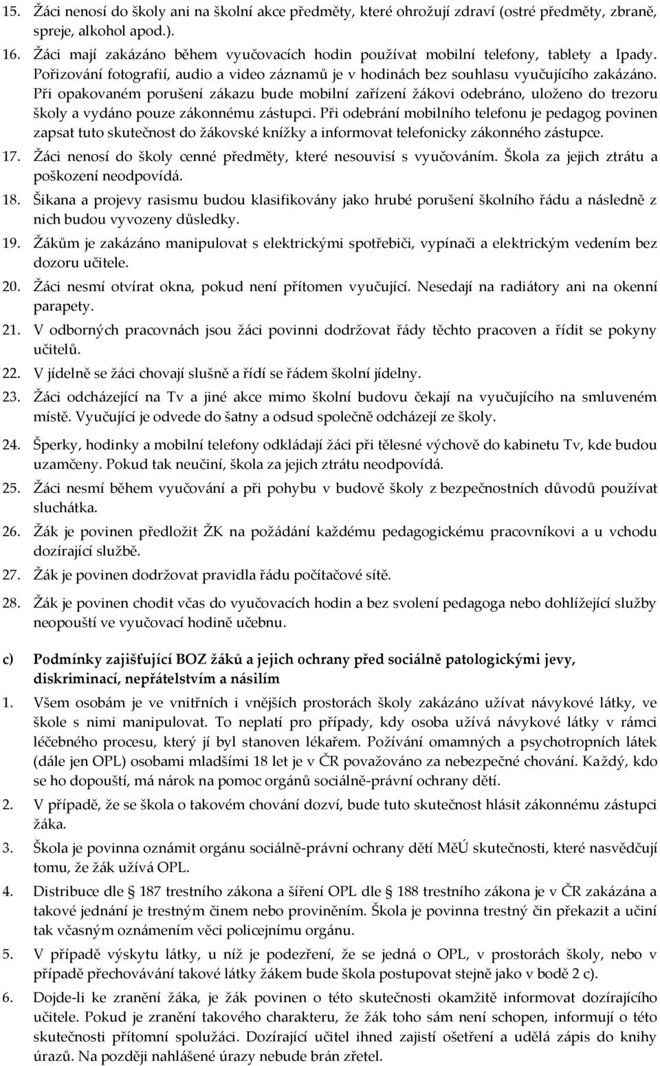 Při opakovaném porušení zákazu bude mobilní zařízení žákovi odebráno, uloženo do trezoru školy a vydáno pouze zákonnému zástupci.